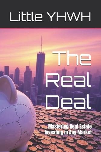 The Real Deal: Mastering Real Estate Investing in Any Market