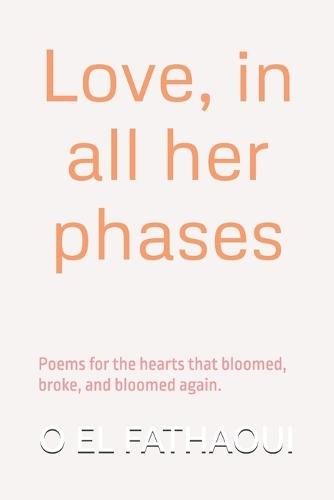 Love, in all her phases: Poems for the hearts that bloomed, broke, and bloomed again.