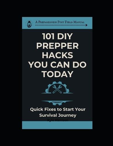 101 DIY Prepper Hacks You Can Do Today: Quick Fixes To Start Your Survival Journey