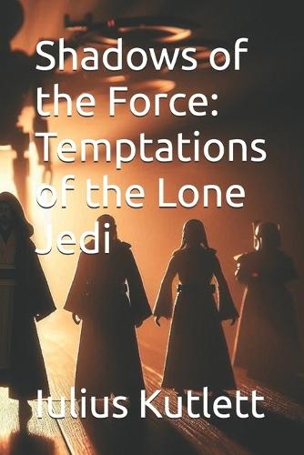 Shadows of the Force: Temptations of the Lone Jedi