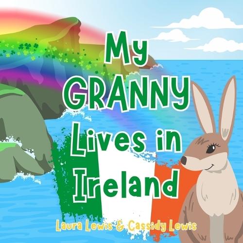 My Granny Lives In Ireland: A Children's Book For Families Who Live Far Apart, Perfect For Long-Distance Family Bonding