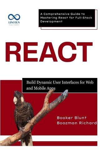React: Build Dynamic User Interfaces for Web and Mobile Apps: A Comprehensive Guide to Mastering React for FullStack Development