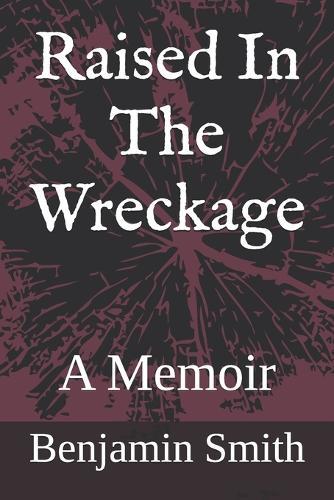 Raised In The Wreckage: A Memoir