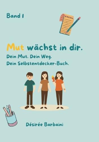 Mut wächst in dir.: Dein Mut. Dein Weg. Dein Selbstentdecker-Buch