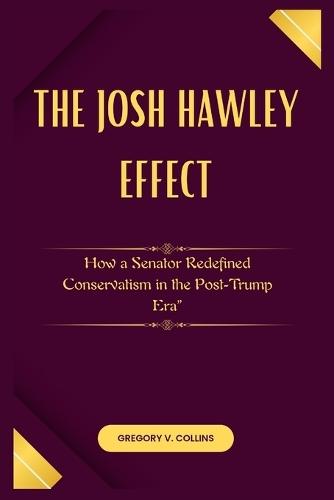The Josh Hawley Effect: How a Senator Redefined Conservatism in the Post-Trump Era""
