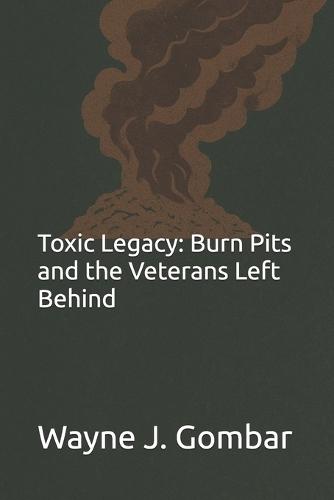 Toxic Legacy: Burn Pits and the Veterans Left Behind