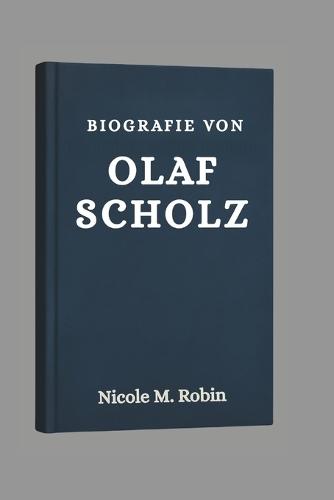 Biografie Von Olaf Scholz: Das Leben und Vermächtnis einer Pragmatischen Führungspersönlichkeit
