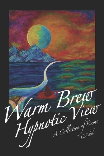 Warm Brew, Hypnotic View: A collection of poetry