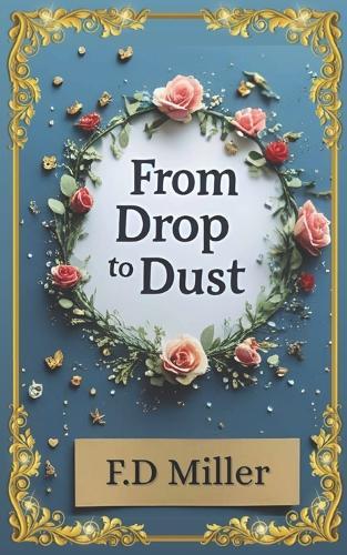 From Drop to Dust: 20 poems. 1 life. A journey from heartbeat to goodbye.