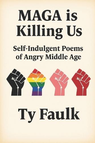 MAGA is Killing Us: Self-Indulgent Poems of Angry Middle Age