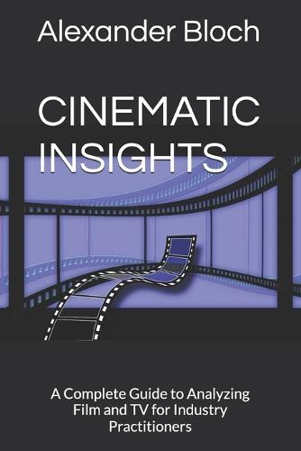 Cinematic Insights: A Complete Guide to Analyzing Film and TV for Industry Practitioners