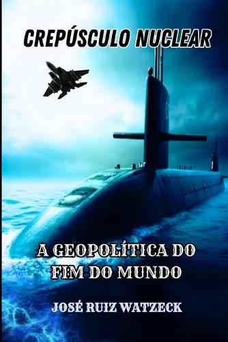 Crespúsculo Nuclear: A Geopolítica Do Fim Do Mundo
