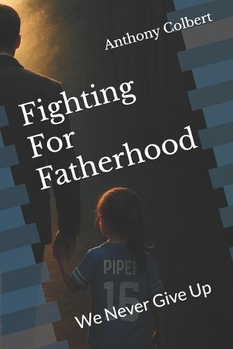 Fighting For Fatherhood: We Never Give Up