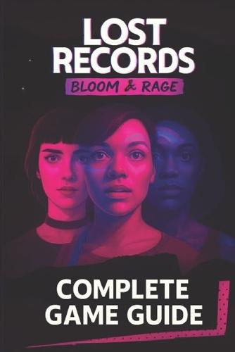 Lost Records Bloom & Rage Complete Game Guide: Step-by-step walkthroughs, Tips, Tricks, Strategies and much more