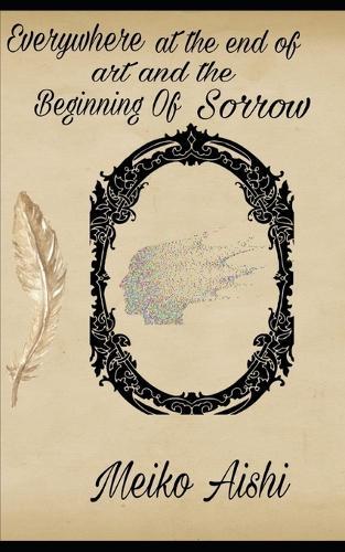 Everywhere at The End of Art and The Begining of Sorrow