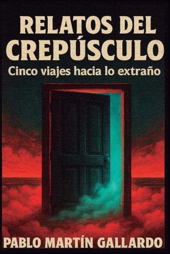 Relatos del Crepúsculo: Cinco viajes hacia lo extraño