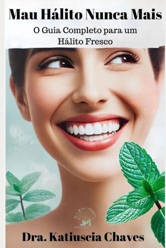 Mau Hálito Nunca Mais: O Guia Completo para um Hálito Fresco