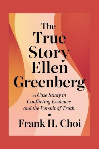 The True Story Ellen Greenberg: A Case Study in Conflicting Evidence and the Pursuit of Truth