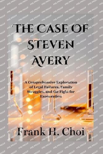 The Case Of Steven Avery: A Comprehensive Exploration of Legal Failures, Family Struggles, and the Fight for Exoneration