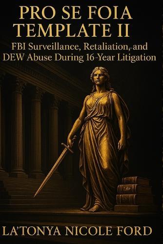 Pro Se FOIA Template II: FBI Surveillance, Retaliation, and DEW Abuse During 16-year Litigation: Includes Real FOIA Filing, Legal Citations, and Templates to Help Pro Se Litigants Request Records