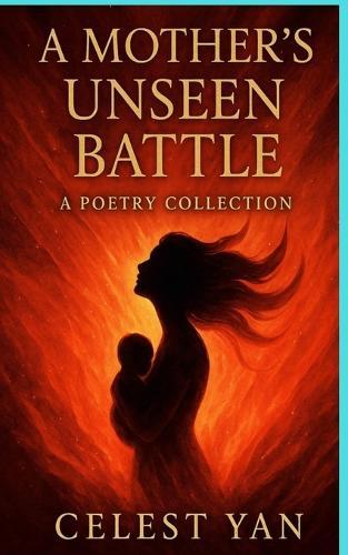 A Mother's Unseen Battle: From Silent Tears to Soaring Wings: Poems of Strength, Healing, and Rediscovery