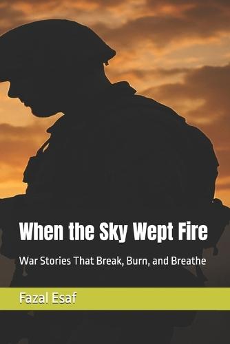 When the Sky Wept Fire: War Stories That Break, Burn, and Breathe