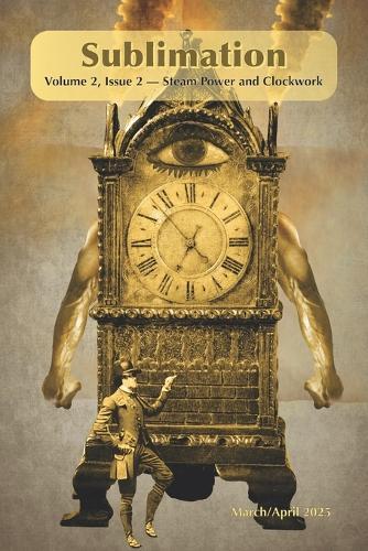 Sublimation: Volume 2, Issue 2 - Steam Power and Clockwork: A Magazine of Speculative Poetry and Art