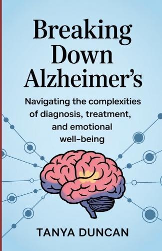 Breaking Down Alzheimer's: Navigating the Complexities of Diagnosis, Treatment, and Emotional Well-being