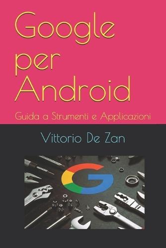 Google per Android: Guida a Strumenti e Applicazioni