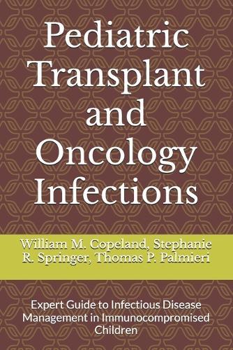 Pediatric Transplant and Oncology Infections: Expert Guide to Infectious Disease Management in Immunocompromised Children