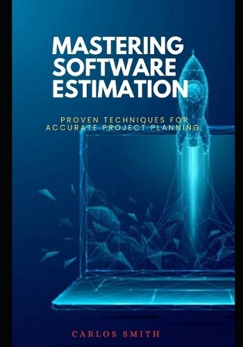 Mastering software estimation: Proven techniques for accurate project planning