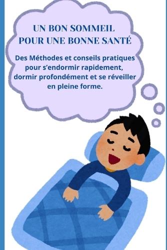 Un bon sommeil pour une bonne santé: Des Méthodes et conseils pratiques pour s'endormir rapidement, dormir profondément et se réveiller en pleine forme.