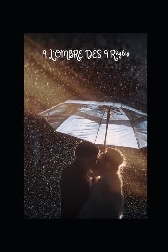 A l'ombre des 9 règles: Les règles pour aimer et être aimer