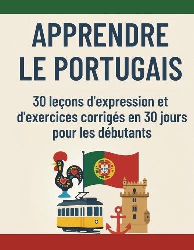 Apprendre le portugais: 30 leçons d'expression et d'exercices corrigés en 30 jours pour les débutants