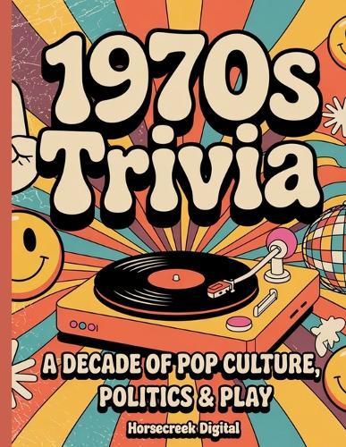 1970s Trivia: A Decade of Pop Culture, Politics & Play