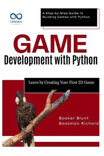 Game Development with Python: Learn by Creating Your First 2D Game: A Step-by-Step Guide to Building Games with Python
