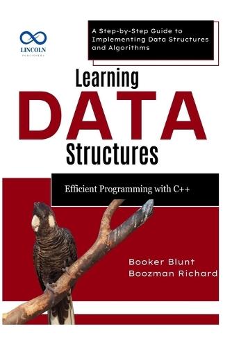 Learning Data Structures: Efficient Programming with C++: A Step-by-Step Guide to Implementing Data Structures and Algorithms