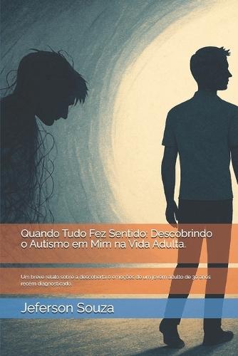 Quando Tudo Fez Sentido: Descobrindo o Autismo em Mim na Vida Adulta.: Um breve relato sobre a descoberta e emoções de um jovem adulto de 30 anos recém diagnosticado.