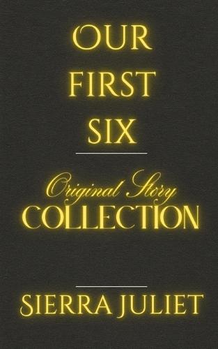 Our First Six: The Sierra Juliet Original 6 Story Collection