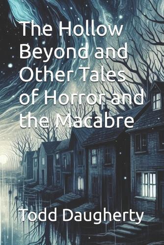 The Hollow Beyond and Other Tales of Horror and the Macabre: The Hollow Beyond and Other Tales of Horror and the Macabre