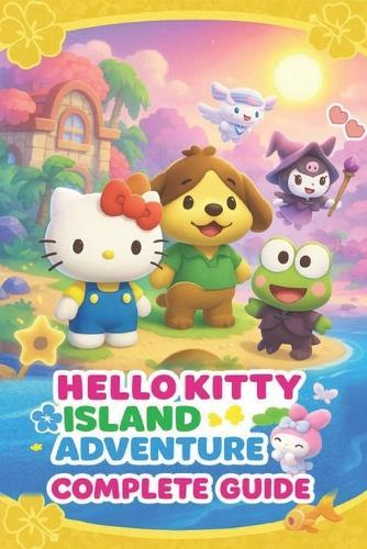 Hello Kitty Island Adventure The Most Complete and Updated Guide: Step-by-step Walkthroughs, Tips, Tricks, Strategies and more