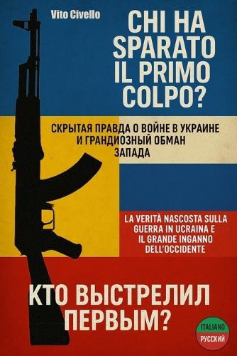 Chi ha sparato il primo colpo?: La verità nascosta sulla guerra in Ucraina e il grande inganno dell'Occidente
