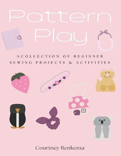 Pattern Play: A Collection of Beginner Sewing Projects & Activities for Girls: A girl's guide to sew and play.