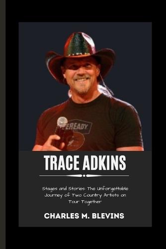 Trace Adkins: Stages and Stories: The Unforgettable Journey of Two Country Artists on Tour Together