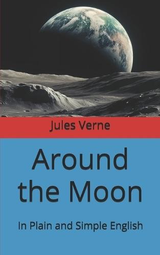 Around the Moon: In Plain and Simple English