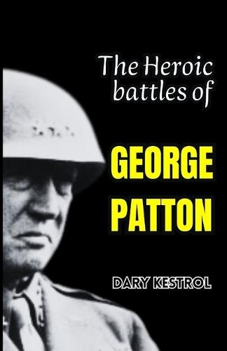 The Heroic battles of GEORGE PATTON