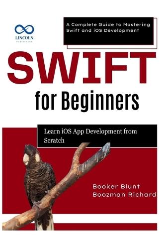 Swift for Beginners: Learn iOS App Development from Scratch: A Complete Guide to Mastering Swift and iOS Development