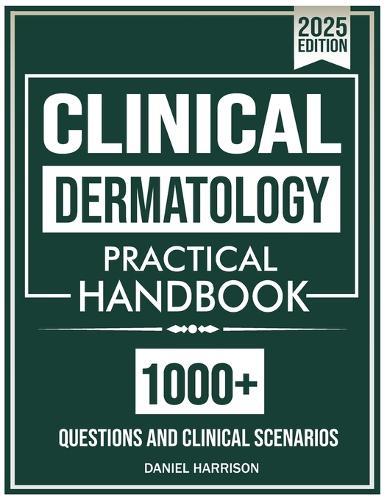 Clinical Dermatology Diagnostic Practical Handbook: The Ultimate Diagnostic Practical Guide with 1000+ Interactive Multiple-Choice Questions with Real-World Scenarios and Detailed Explanations