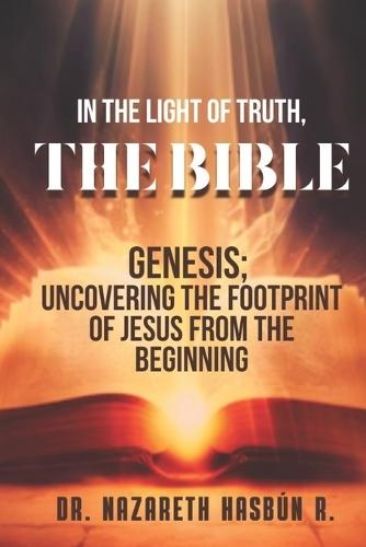 In the Light of Truth, the Bible: Unveiling the footprint of Jesus since time immemorial