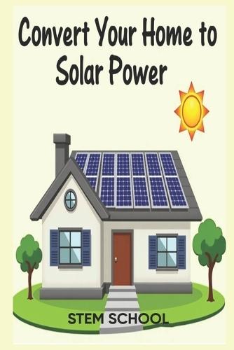 Convert Your Home to Solar Power: A Step-by-Step Guide to Energy Freedom